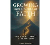 Growing Your Measure of Faith: So God Can Elevate It To The Next Level