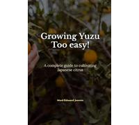 Growing Yuzu Too Easy!: A complete guide to cultivating Japanese citrus