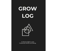 GrowLog: In 5 Minuten täglich zu mehr Produktivität, Klarheit und Erfüllung