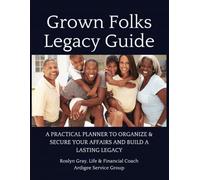 Grown Folks Legacy Guide: A Practical Planner to Help You Organize and Secure Your Affairs and Build a Lasting Legacy
