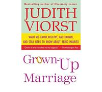 Grown-Up Marriage: What We Know, Wish We Had Known, and Still Need to Know About Being Married