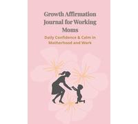 Growth Affirmation Journal for Working Moms: 30 Days of Affirmations and Reflection Prompts for Balance, Confidence, and Calm