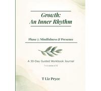Growth: An Inner Rhythm - Phase 7: Mindfulness & Presence: A 30-Day Guided Workbook Journal