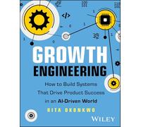 Growth Engineering: How to Build Systems That Drive Product Success in an Ai-driven World