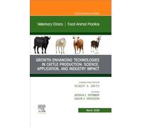 Growth-Enhancing Technologies in Cattle Production: Science, Application and Industry Impact, an Issue of Veterinary Clinics of North America: Food Animal Practice: Volume 42-1