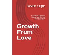 Growth From Love: A Guide to Growing, Loving, and Serving from the Heart