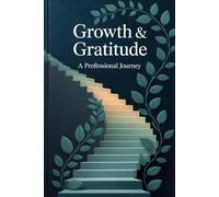 Growth & Gratitude - A Professional Journey: A Professional Development & Workplace Gratitude Journal for Career Growth, Mindfulness & Success