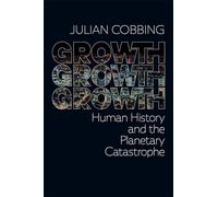 Growth Growth Growth: Human History and the Planetary Catastrophe