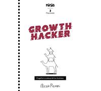 Growth Hacker. Progetta lo scaleup del tuo business