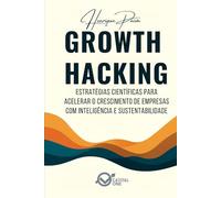 Growth Hacking: Estratégias Científicas para Acelerar o Crescimento de Empresas: Como Habilitar o Crescimento Exponencial Baseado em Experimentação, Métricas e Inov