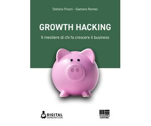Growth hacking. Il mestiere di chi fa crescere il business - Pisoni Stefan...