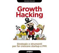 Growth hacking. Strategie e strumenti per far crescere startup e PMI