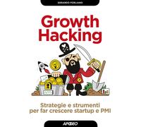 Growth hacking. Strategie e strumenti per far crescere startup e PMI - For...