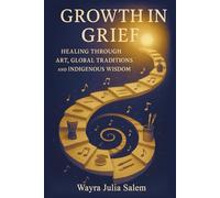 Growth in Grief: Healing Through Art, Global Traditions, and Indigenous Wisdom