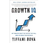 Growth IQ: Get Smarter About the Choices that Will Make or Break Your Business