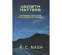 GROWTH MATTERS: Growing Into the Fullness of Christ