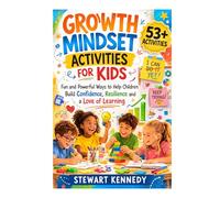 Growth Mindset Activities for Kids: Fun and Powerful Ways to Help Children Build Confidence, Resilience and a Love of Learning