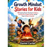Growth Mindset Stories for Kids: 10 Inspiring Stories That Teach Confidence, Perseverance, Problem Solving, and the Power of Never Giving Up