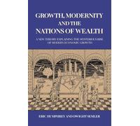 Growth, Modernity and the Nations of Wealth: A new theory explaining the mysterious rise of modern economic growth