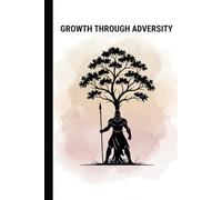 Growth Through Adversity: A Guided Journal for Building Resilience, Clarity, and Strength Through Life’s Challenges