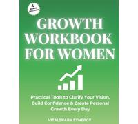 Growth Workbook for Women: Practical Tools to Clarify Your Vision, Build Confidence, and Create Personal Growth Every Day