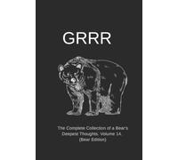 GRRR: The Complete Collection of a Bear's Deepest Thoughts. Volume 14. (Bear Edition)