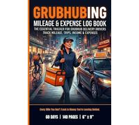 Grubhubing Milage and Expense Log Book: The Essential Tracker for Gurbhubing Delivery Drivers, Track Milage, Trips, Income and Expenses