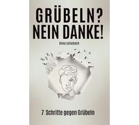 Grübeln? Nein danke!: 7 Schritte, um Overthinking und das Gedankenkarussell zu stoppen - mit praktischen Strategien für mehr Gelassenheit, Selbstbewusstsein und Selbstliebe