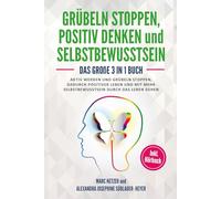 Grübeln stoppen: positiv Denken und Selbstbewusstsein: Das große 3 in 1 Buch! Aktiv werden und Grübeln stoppen. Dadurch positiver Leben und mit mehr Selbstbewusstsein durch das Leben gehen