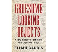 Gruesome Looking Objects: A New History of Lynching and Everyday Things