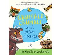 Gruffalo Crumble and Other Recipes: 24 recipes from the deep dark wood [Lingua inglese]: The Gruffalo Cookbook