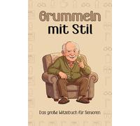 Grummeln mit Stil - Das große Witzebuch für Senioren: Liebevolle Geschenkidee für ältere Menschen - Ideal für Oma, Opa & Ruhestand