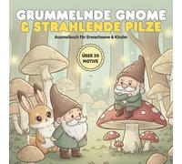 Grummelnde Gnome & strahlende Pilze: Das magische Malbuch mit über 30 Motiven für Erwachsene & Kinder | Entspannung im verzauberten Pilzwald