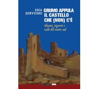 GRUMO APPULA. IL CASTELLO CHE (NON) C'È. BLASONI, SIGNORIE, CULTI DEL NOSTRO SUD