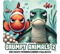 Grumpy Animals 2 - Ein noch mürrischeres Malbuch für Erwachsene und Kinder mit lustigen, schlecht gelaunten Tieren zum Ausmalen
