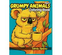 GRUMPY ANIMALS COLORING BOOK Part I: for All Ages - A Hilarious Collection of Adorably Moody Creatures