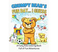 Grumpy Bear's Fun Day......I Guess: A Funny Coloring Book for Kids Who Love Fun (Even If He Doesn't) For Kids 3-8.