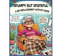Grumpy but Grateful: Hip Replacement Activity Book: Keep Your Mind Sharp and Your Spirits High on the Road to Recovery