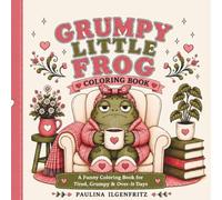 Grumpy Little Frog Coloring Book: A Funny Coloring Book For Tired, Grumpy, And Over It Days: 104 Pages, Large Print, Funny Quotes, 50 Grumpy Coloring Pages