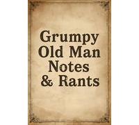 Grumpy Old Man Notes & Rants: 120 Lined Pages for a Man Who’s Had Enough