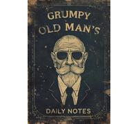 Grumpy Old Man’s Daily Notes: 120 Lined Pages for Men Who’ve Had Enough
