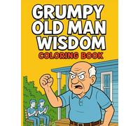 Grumpy Old Man Wisdom: Sarcastic Coloring Book for Adults: 50 Funny, Snarky Sayings to Color-Witty Lines, Detailed Scenes, Stress-Relief Art