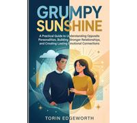 GRUMPY SUNSHINE: A Practical Guide to Understanding Opposite Personalities, Building Stronger Relationships, and Creating Lasting Emotional Connections