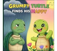 Grumpy Turtle Finds His Happy: A Social-Emotional Story for Kids about Finding Joy, Dealing with Big Feelings, and Making Friends.