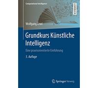 Grundkurs Künstliche Intelligenz: Eine Praxisorientierte Einführung: Eine Praxisorientierte Einführung