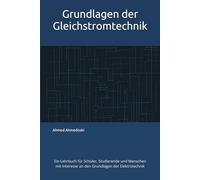 Grundlagen der Gleichstromtechnik: Ein Lehrbuch für Schüler, Studierende und Menschen mit Interesse an den Grundlagen der Elektrotechnik