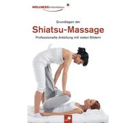 Grundlagen der Shiatsu-Massage: Professionelle Anleitung mit vielen Bildern: inkl. kostenlosem Shiatsu-Lehrvideo zum Download/Stream