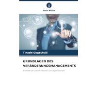 GRUNDLAGEN DES VERÄNDERUNGSMANAGEMENTS: Architekt der Zukunft: Neustart von Organisationen