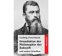 Grundsätze der Philosophie der Zukunft: und andere Schriften