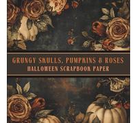 Grungy Skulls Pumpkins & Roses Halloween Scrapbook Paper: A Gothic Botanical Collection for Junk Journals, Collage Art, Cardmaking & Spooky Crafts